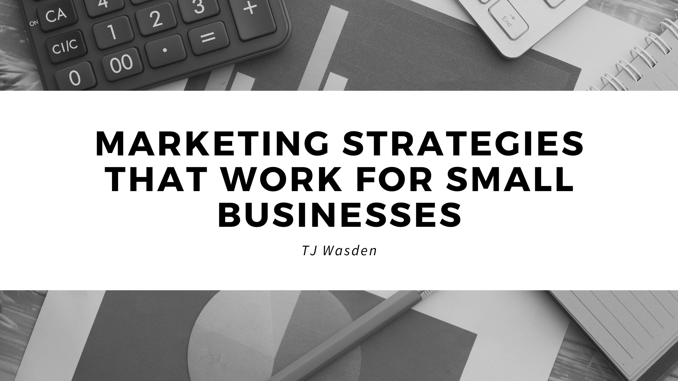 Marketing Strategies That Work for Small Businesses